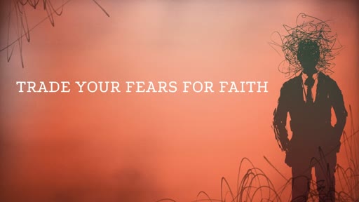Trade Your Fears for Faith