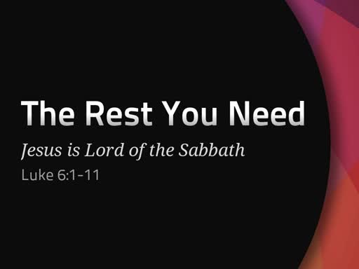 The Rest You Need - Luke 6:1-6