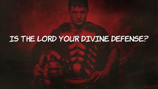 Is THE Lord Your Divine Defense?