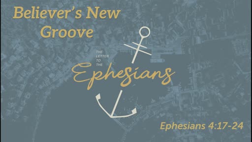 Believer's New Groove (Eph 4:17-24)