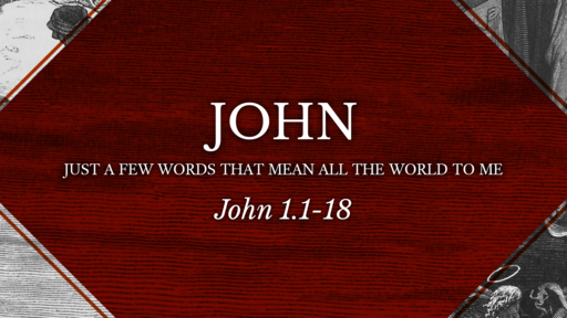September 2, 2018 - “Just A Few Words That Mean All The World To Me” (John 1.1-18)
