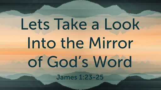Lets take a look into the mirror of God's Word. 9/2/18
