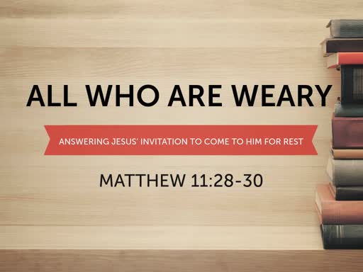 ALL WHO ARE WEARY
