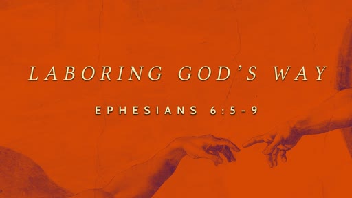 Ephesians 6:5-9 - Laboring Gods Way