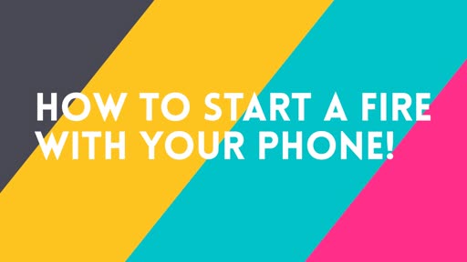 How to Start a Fire with your Phone!