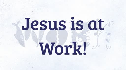 Jesus is at Work