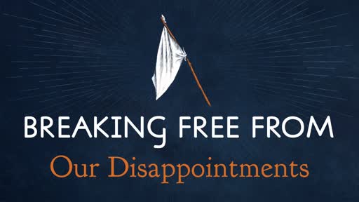 Breaking free from our Disappointments