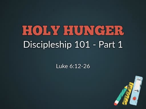 Holy Hunger - Luke 6:12-26 - Discipleship 101 Part 1
