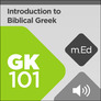 Mobile Ed: GK101 Introduction to Biblical Greek (audio) Mobile Ed: GK101 Introduction to Biblical Greek (audio)