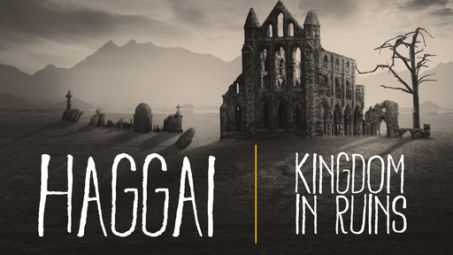 Haggai: Kingdom in Ruins