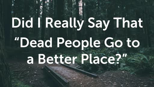 Dead people go to a better place