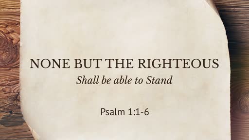 NONE BUT THE RIGHTEOUS