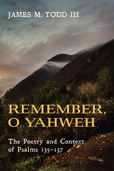 Remember, O Yahweh: The Poetry and Context of Psalms 135-137