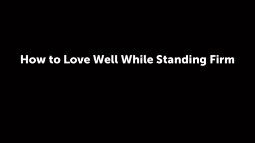 How to Love Well While Standing Firm