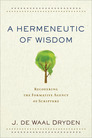 A Hermeneutic of Wisdom: Recovering the Formative Agency of Scripture A Hermeneutic of Wisdom: Recovering the Formative Agency of Scripture