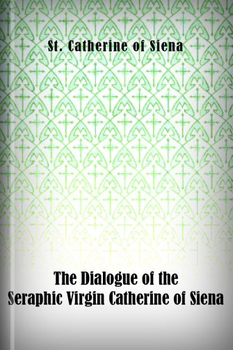 The Dialogue of the Seraphic Virgin Catherine of Siena