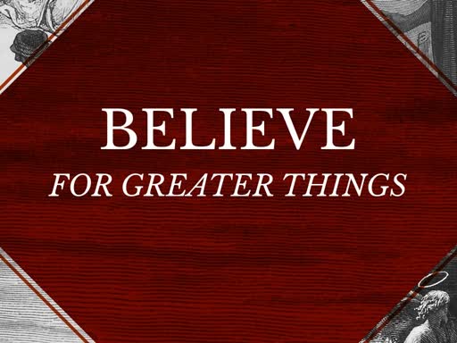 Believe-For Greater Things