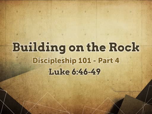 Building on the Rock - Luke 6:46-49