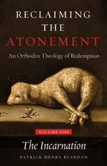 Reclaiming the Atonement: An Orthodox Theology of Redemption, vol. 1: The Incarnation