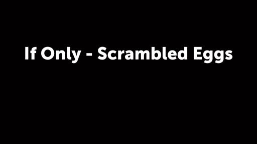 If Only - Scrambled Eggs
