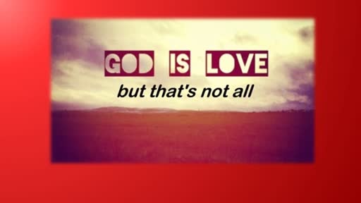 God Is Love....but that's not all!