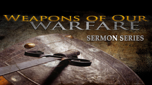 The Weapons of Our Warfare (Pt 5) New