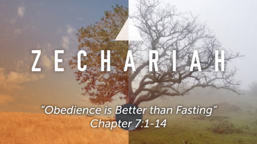 Zechariah 7:1-14 "Obedience is Better than Fasting"