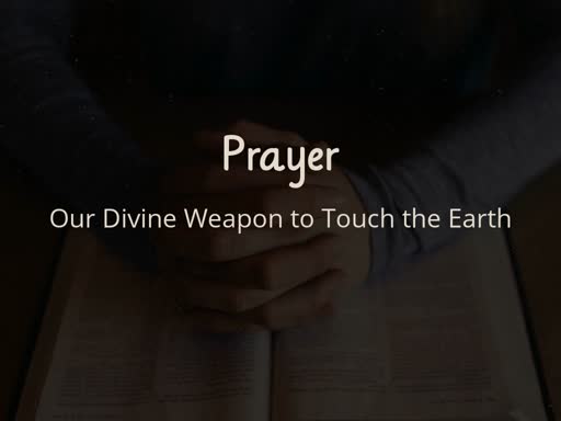 Prayer: Our Divine Weapon to Touch the Earth
