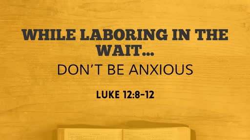 WHILE LABORING...DON'T BE ANXIOUS