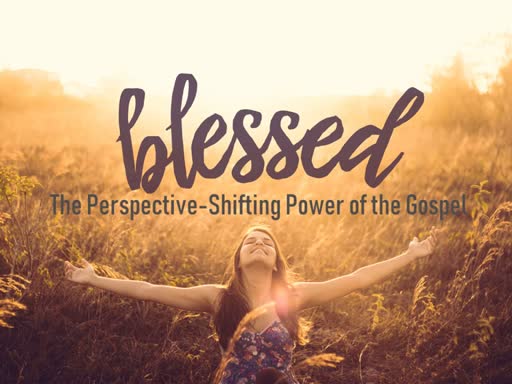 Blessed: The Perspective-Shifting Power of the Gospel