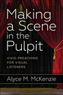 Making a Scene in the Pulpit: Vivid Preaching for Visual Listeners Making a Scene in the Pulpit: Vivid Preaching for Visual Listeners