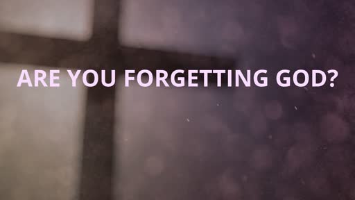 Are You Forgetting God?