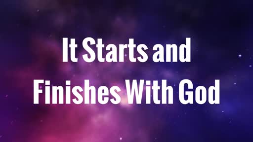 It starts and finishes with God