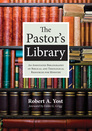 The Pastor’s Library: An Annotated Bibliography of Biblical and Theological Resources for Ministry The Pastor’s Library: An Annotated Bibliography of Biblical and Theological Resources for Ministry