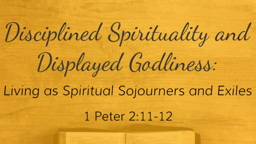 Disciplined Spirituality and Displayed Godliness:  Living as Spiritual Sojourners and Exiles