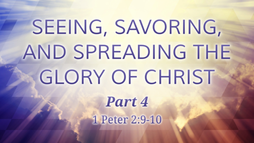 Seeing, Savoring, and Spreading the Glory of Christ Part 4