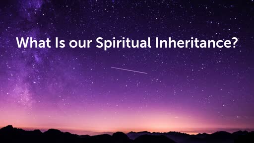 What Is our Spiritual Inheritance?