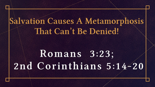47 Salvation Causes a Metamorphosis That Can't Be Denied (11-25-18)