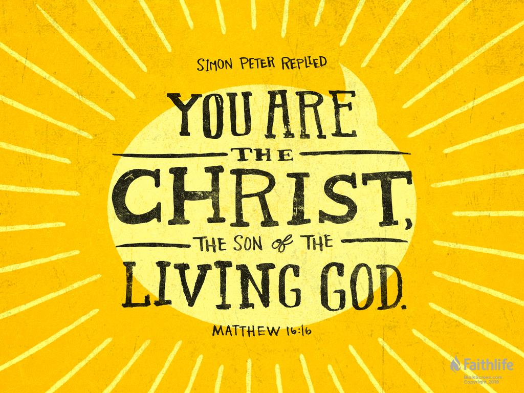 Simon Peter replied, “You are the Christ, the Son of the living God.”