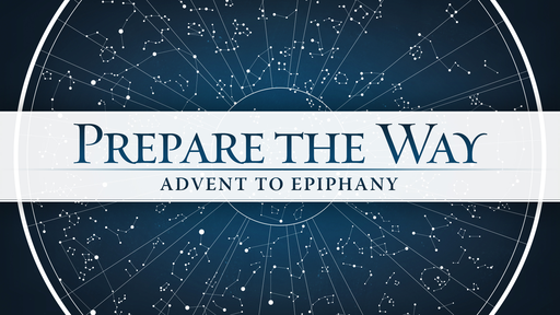 Prepare the Way: Advent to Epiphany