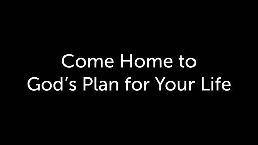 Come Home to God's Plan for Your Life