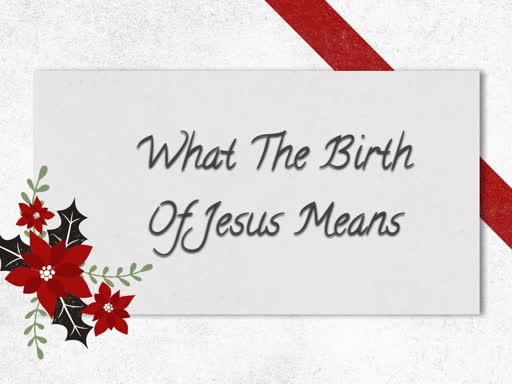 What The Birth of Jesus Means to Us