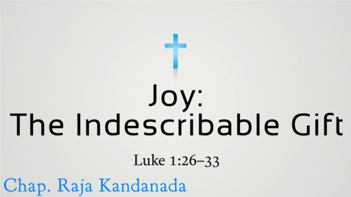 12.16.2018 - Advent 3: Joy: The Indescribable Gift - Chap. Raja Kandanada
