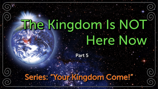 The Kingdom Is NOT Here Now