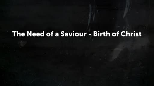 The Need of a Saviour - Birth of Christ