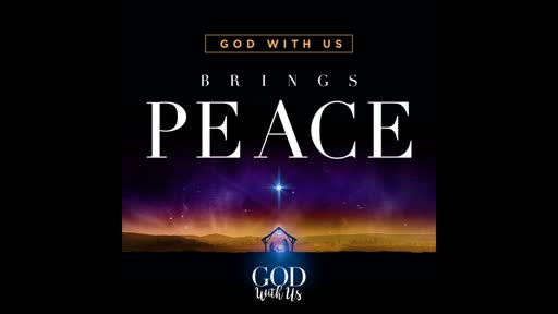 Sunday, December 23, 2018 - God With Us Brings Peace