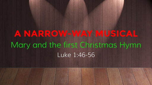 Luke 1:46-56 - A Narrow-Way Musical