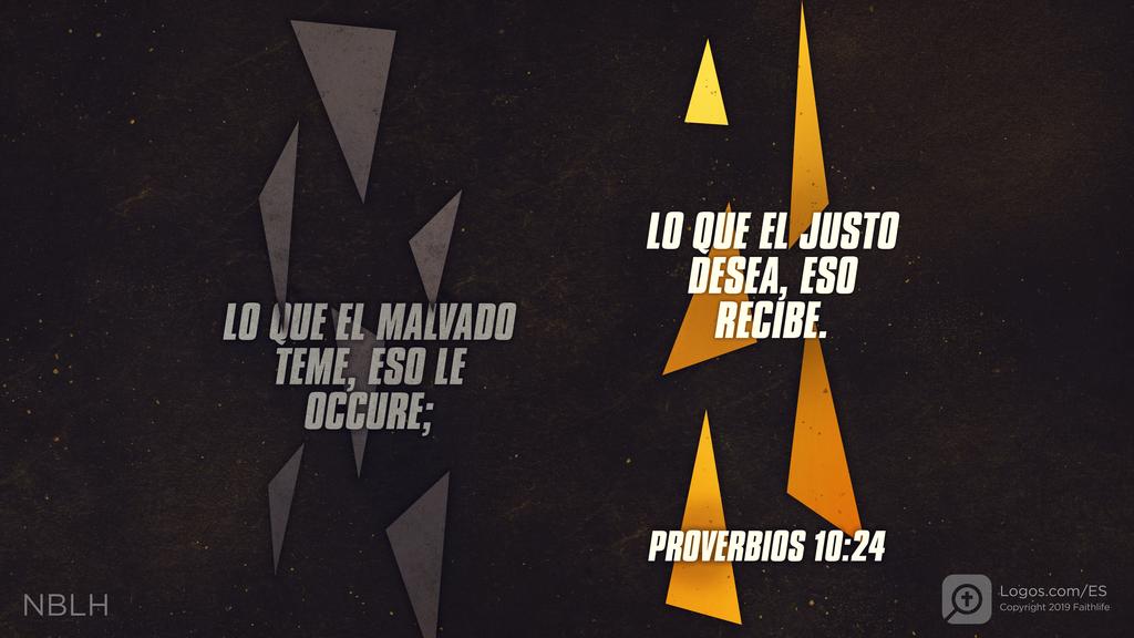Proverbios 10:24: Lo que el malvado teme, eso le ocurre; lo que el justo desea, eso recibe.