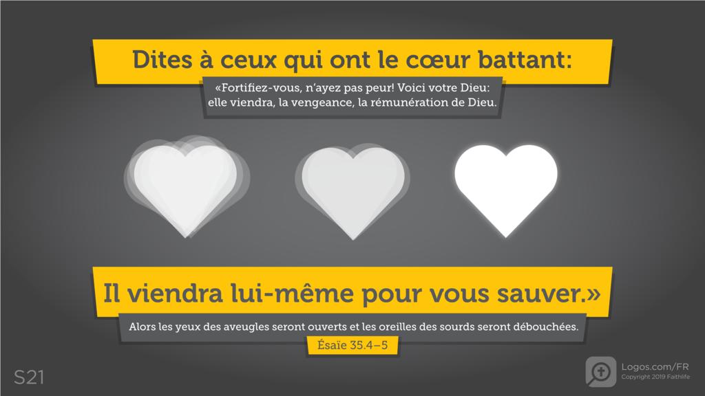 Ésaïe 35.4–5: Dites à ceux qui ont le cœur battant: «Fortifiez-vous, n’ayez pas peur! Voici votre Dieu: elle viendra, la vengeance, la rémunération de Dieu. Il viendra lui-même pour vous sauver.» Alors les yeux des aveugles seront ouverts et les oreilles des sourds seront débouchées.