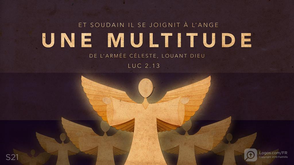 Luc 2.13: ET SOUDAIN IL SE JOIGNIT À L’ANGE UNE MULTITUDE DE L’ARMÉE CÉLESTE, LOUANT DIEU
